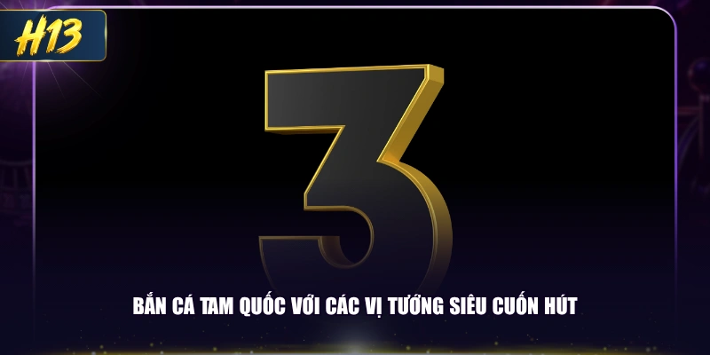 Bắn cá Tam Quốc với các vị tướng siêu cuốn hút