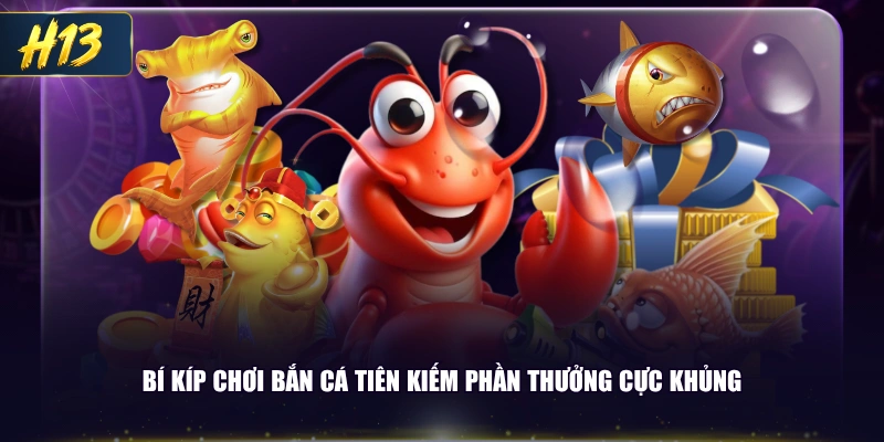 Bí kíp chơi bắn cá Tiên kiếm phần thưởng cực khủng