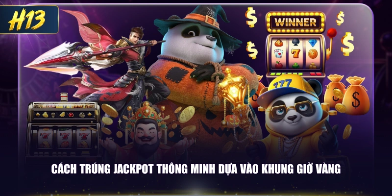 Cách trúng Jackpot thông minh dựa vào khung giờ vàng