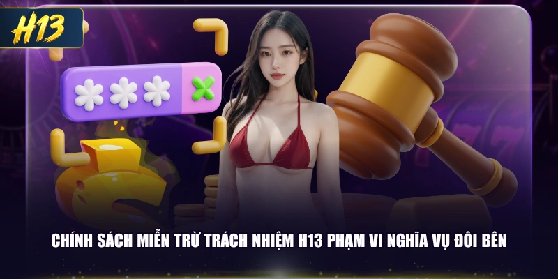 Chính sách miễn trừ trách nhiệm H13 phạm vi nghĩa vụ đôi bên