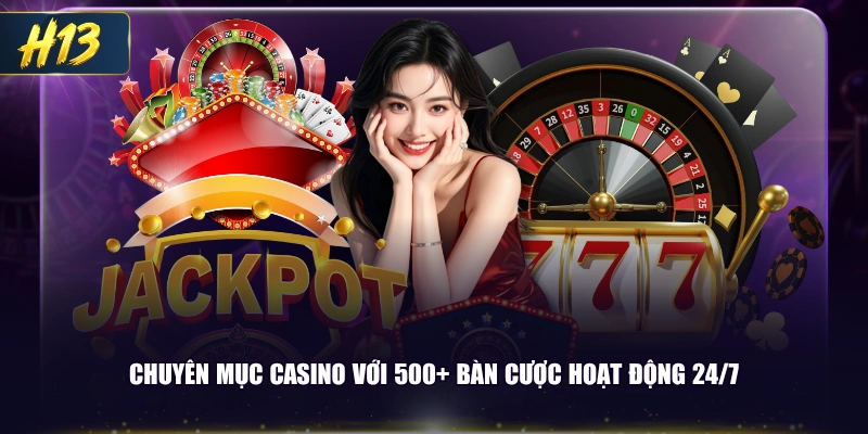 Chuyên mục Casino với 500+ bàn cược hoạt động 24/7