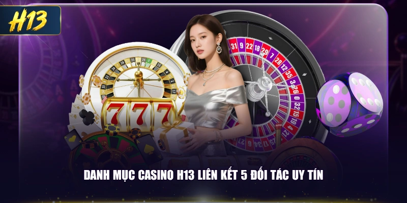 Danh mục Casino H13 liên kết 5 đối tác uy tín