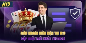 Điều Khoản Điều Kiện Tại H13 Cập Nhật Mới Nhất T8/2026