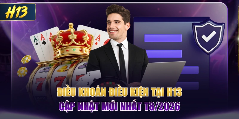 Điều Khoản Điều Kiện Tại H13 Cập Nhật Mới Nhất T8/2026