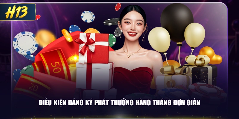 Điều kiện đăng ký phát thưởng hàng tháng đơn giản