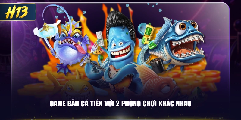 Game bắn cá Tiên với 2 phòng chơi khác nhau