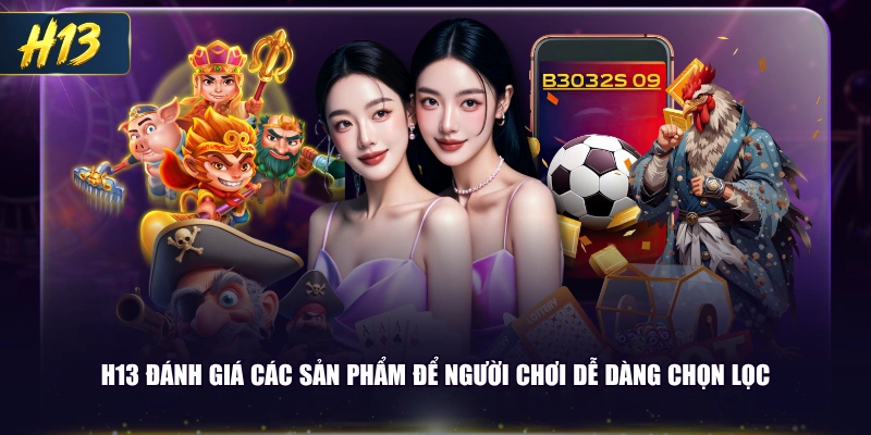 H13 đánh giá các sản phẩm để người chơi dễ dàng chọn lọc
