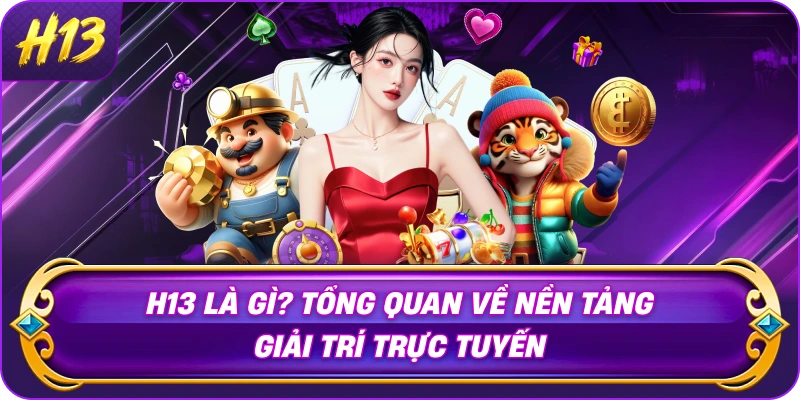 h13-la-gi-tong-quan-ve-nen-tang-giai-tri-truc-tuyen