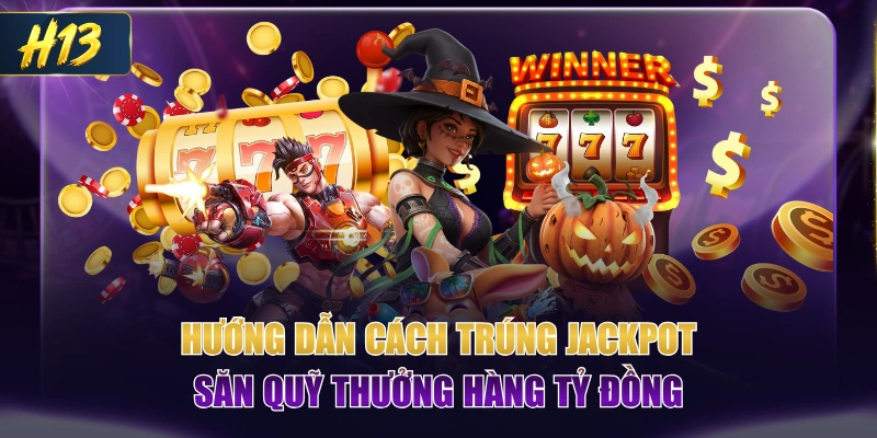 Hướng Dẫn Cách Trúng Jackpot Săn Quỹ Thưởng Hàng Tỷ Đồng