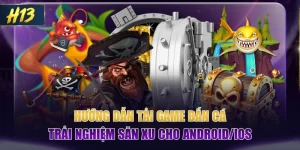 Hướng Dẫn Tải Game Bắn Cá Trải Nghiệm Săn Xu Cho Android/iOS