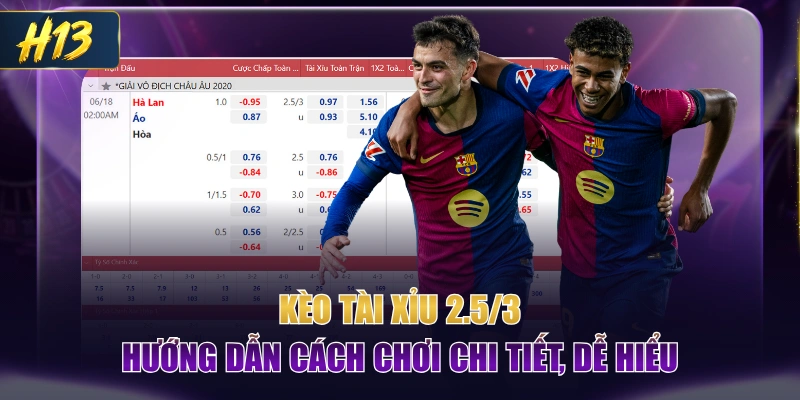Kèo Tài Xỉu 2,5/3 - Hướng Dẫn Cách Chơi Chi Tiết, Dễ Hiểu