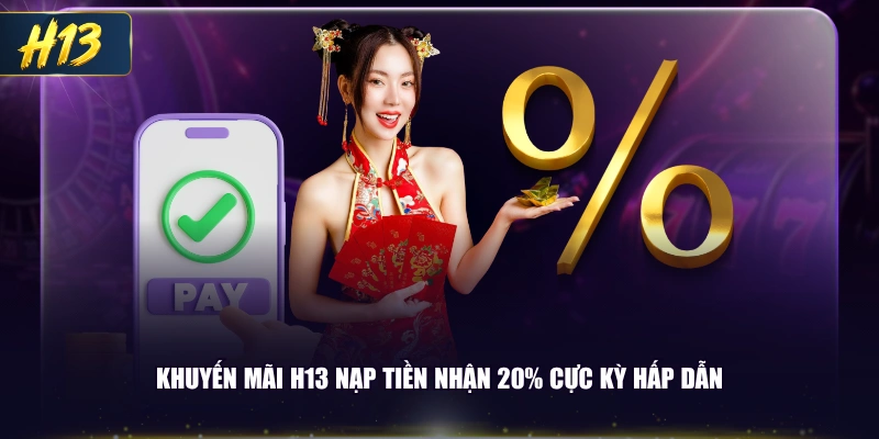 Khuyến mãi H13 nạp tiền nhận 20% cực kỳ hấp dẫn