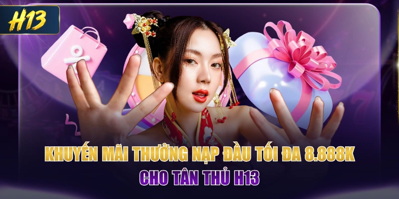 Khuyến Mãi Thưởng Nạp Đầu Tối Đa 8.888K Cho Tân Thủ H13