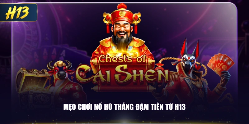 Mẹo chơi nổ hũ thắng đậm tiền từ H13