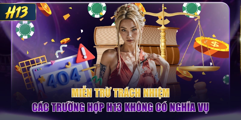 Miễn Trừ Trách Nhiệm | Các Trường Hợp H13 Không Có Nghĩa Vụ