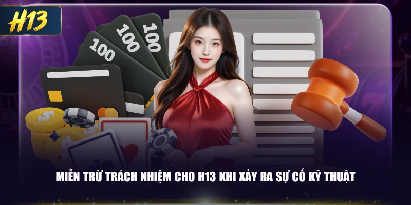 Miễn trừ trách nhiệm cho H13 khi xảy ra sự cố kỹ thuật