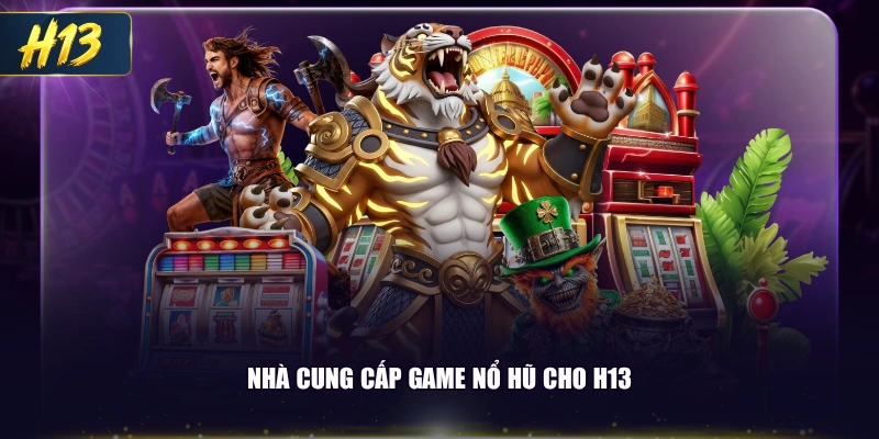 Nhà cung cấp game nổ hũ cho H13