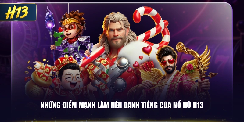 Những điểm mạnh làm nên danh tiếng của Nổ Hũ H13