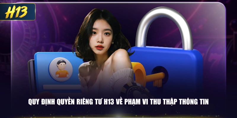 Quy định quyền riêng tư H13 về phạm vi thu thập thông tin 