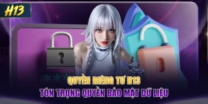 Quyền Riêng Tư H13 | Tôn Trọng Quyền Bảo Mật Dữ Liệu