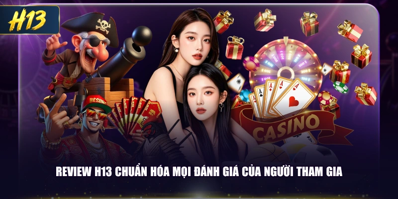 Review H13 chuẩn hóa mọi đánh giá của người tham gia