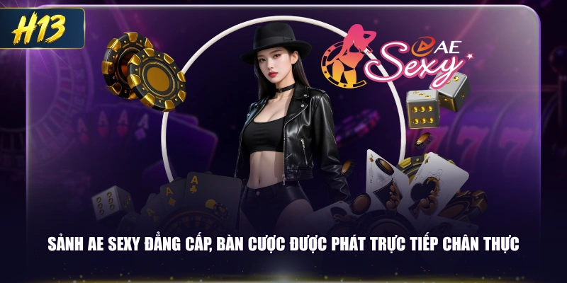 Sảnh AE Sexy đẳng cấp, bàn cược được phát trực tiếp chân thực