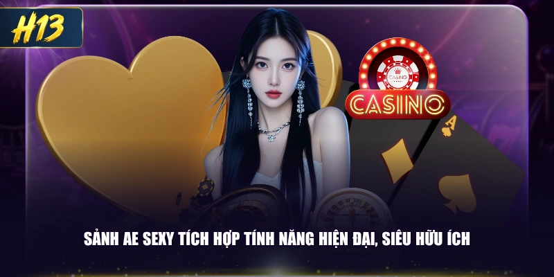 Sảnh AE Sexy tích hợp tính năng hiện đại, siêu hữu ích