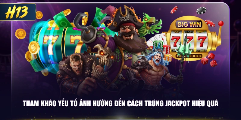 Tham khảo yếu tố ảnh hưởng đến cách trúng Jackpot hiệu quả