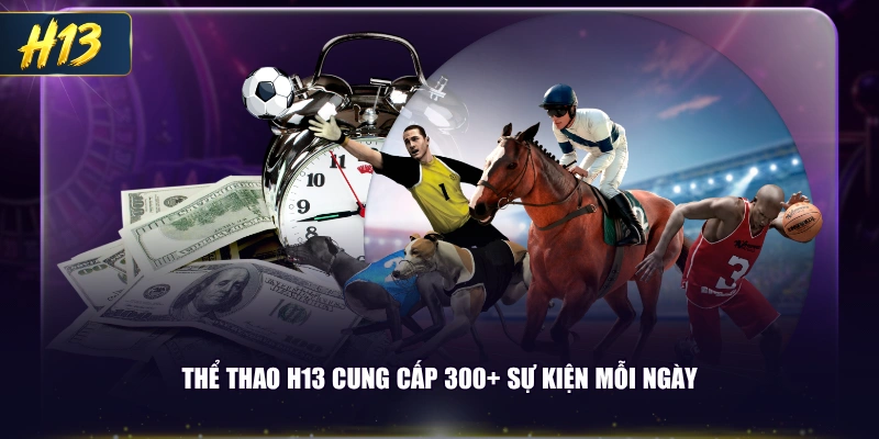 Thể thao H13 cung cấp 300+ sự kiện mỗi ngày