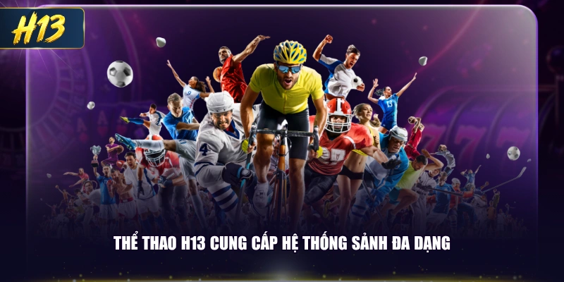 Thể thao H13 cung cấp hệ thống sảnh đa dạng