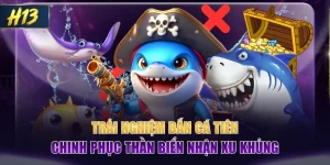 Trải Nghiệm Bắn Cá Tiên Chinh Phục Thần Biển Nhận Xu Khủng