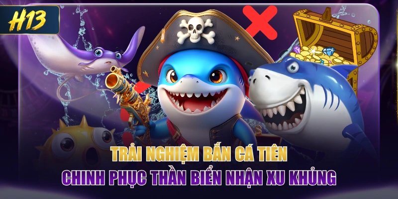 Trải Nghiệm Bắn Cá Tiên Chinh Phục Thần Biển Nhận Xu Khủng