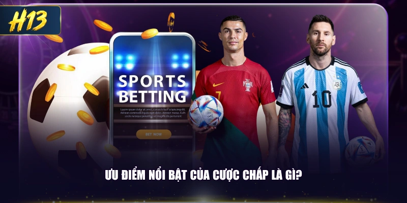 Ưu điểm nổi bật của cược chấp là gì?