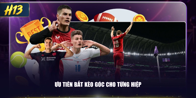 Ưu tiên bắt kèo góc cho từng hiệp