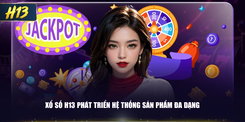 Xổ số H13 phát triển hệ thống sản phẩm đa dạng
